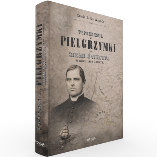 WSPOMNIENIA Z PIELGRZYMKI DO ZIEMI ŚWIĘTEJ W ROKU 1859 ODBYTEJ