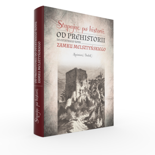 STĄPAJĄC PO HISTORII. OD PREHISTORII DO OSTATNIEGO RODU ZAMKU MELSZTYŃSKIEGO